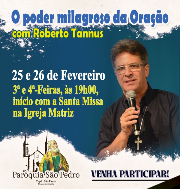 O Poder Milagroso da Orao: Duas Noites de Reflexo com o Missionrio Roberto Tannus na So Pedro de Tup